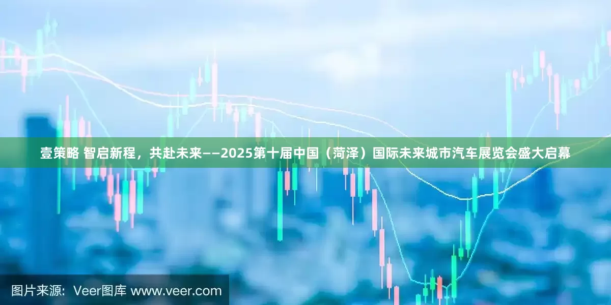 壹策略 智启新程，共赴未来——2025第十届中国（菏泽）国际未来城市汽车展览会盛大启幕